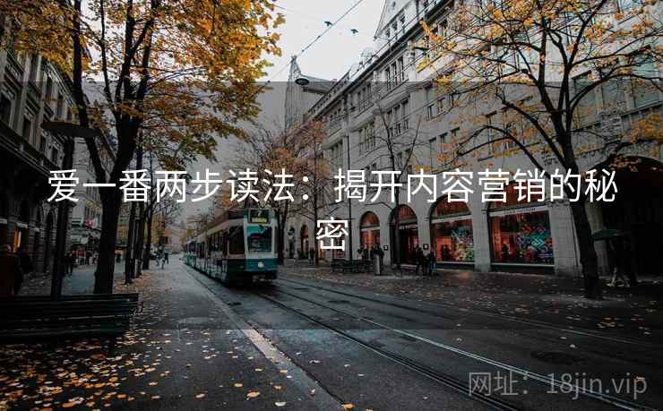 爱一番两步读法:揭开内容营销的秘密 爱一番两步读法:揭开内容营销的秘密