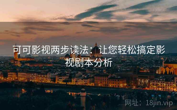 可可影视两步读法:让您轻松搞定影视剧本分析